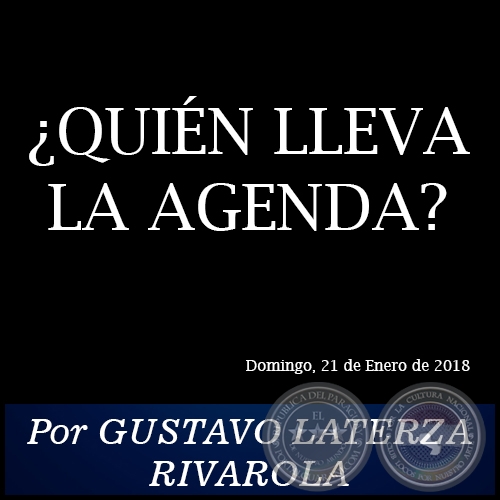 QUIN LLEVA LA AGENDA? - Por GUSTAVO LATERZA RIVAROLA - Domingo, 21 de Enero de 2018